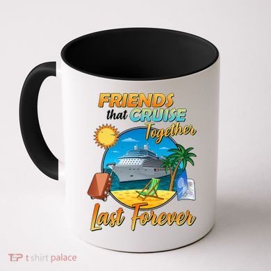 Friends That Cruise Together Last Forever Coffee Mug