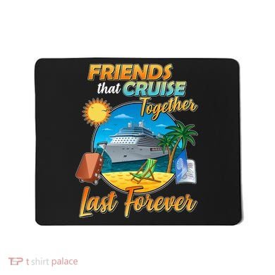 Friends That Cruise Together Last Forever Mousepad