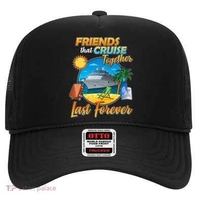 Friends That Cruise Together Last Forever Hat