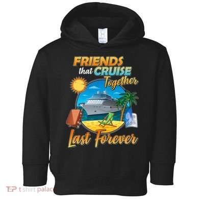 Friends That Cruise Together Last Forever Toddler Hoodie