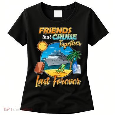 Friends That Cruise Together Last Forever Women's T-Shirt