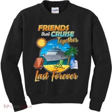Friends That Cruise Together Last Forever Kids Sweatshirt