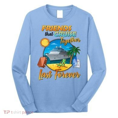 Friends That Cruise Together Last Forever Long Sleeve Shirt