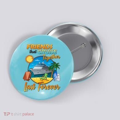 Friends That Cruise Together Last Forever Button