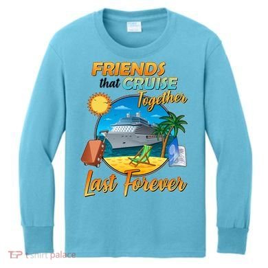Friends That Cruise Together Last Forever Kids Long Sleeve Shirt