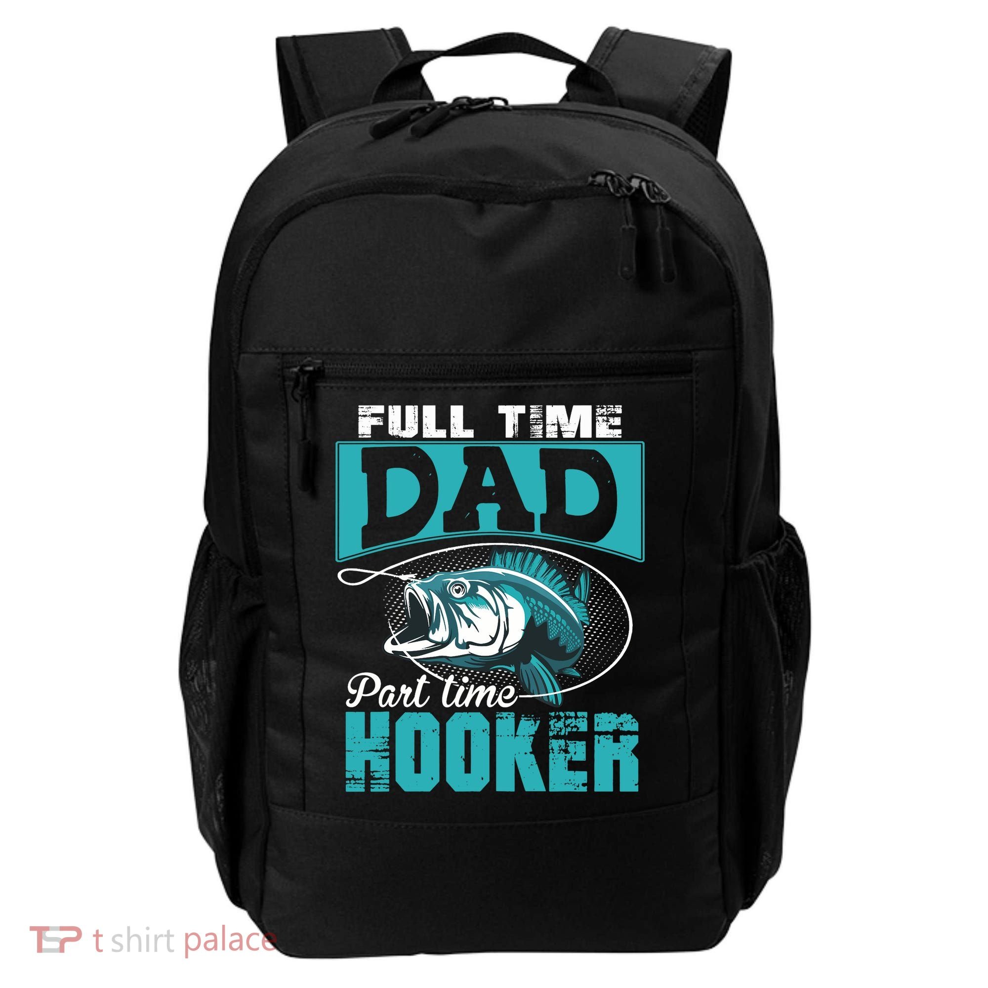 Full Time Dad Part Time Hooker - Funny Father's Day Fishing Backpack