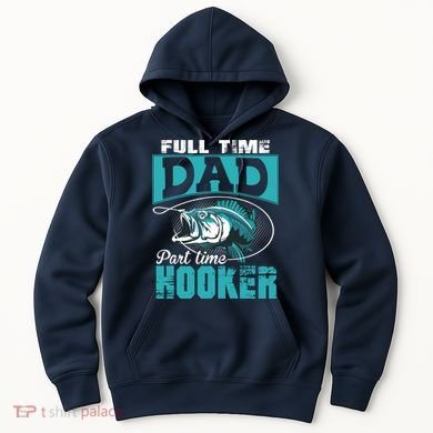 Full Time Dad Part Time Hooker - Funny Father's Day Fishing Hoodie