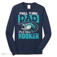 Full Time Dad Part Time Hooker - Funny Father's Day Fishing Long Sleeve Shirt thumb 0