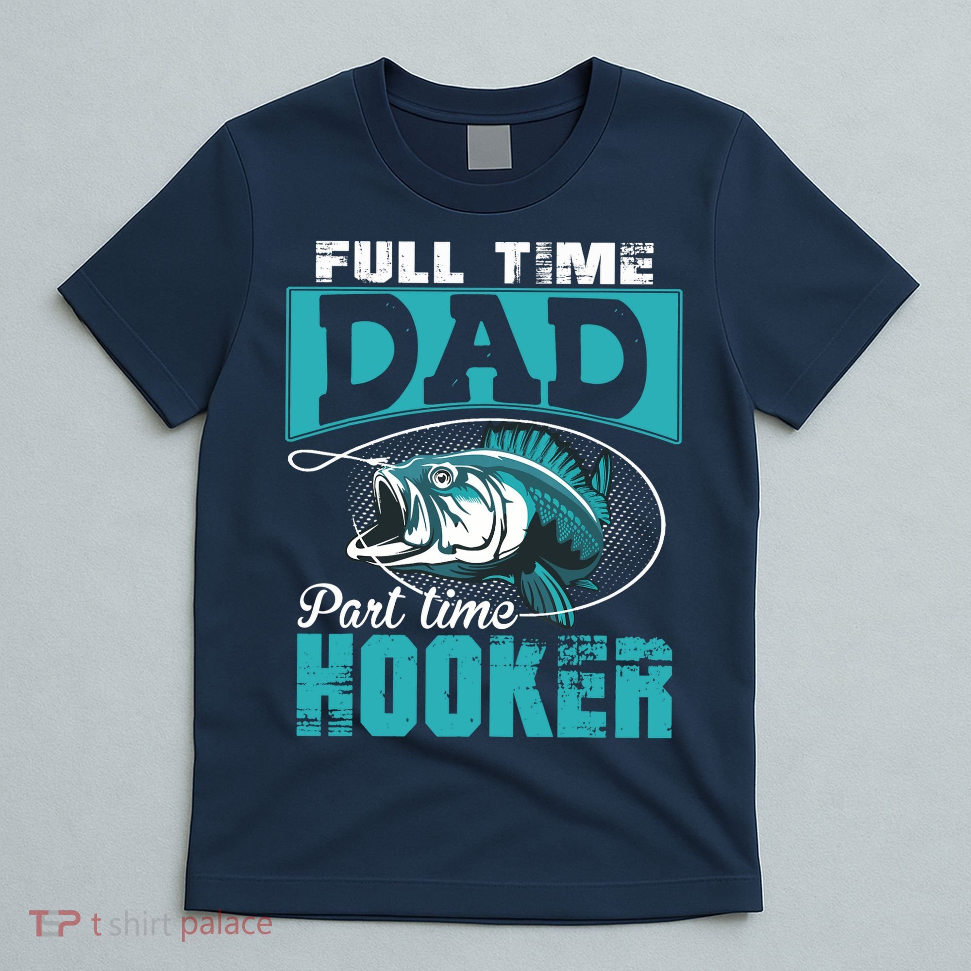 Full Time Dad Part Time Hooker - Funny Father's Day Fishing T-Shirt