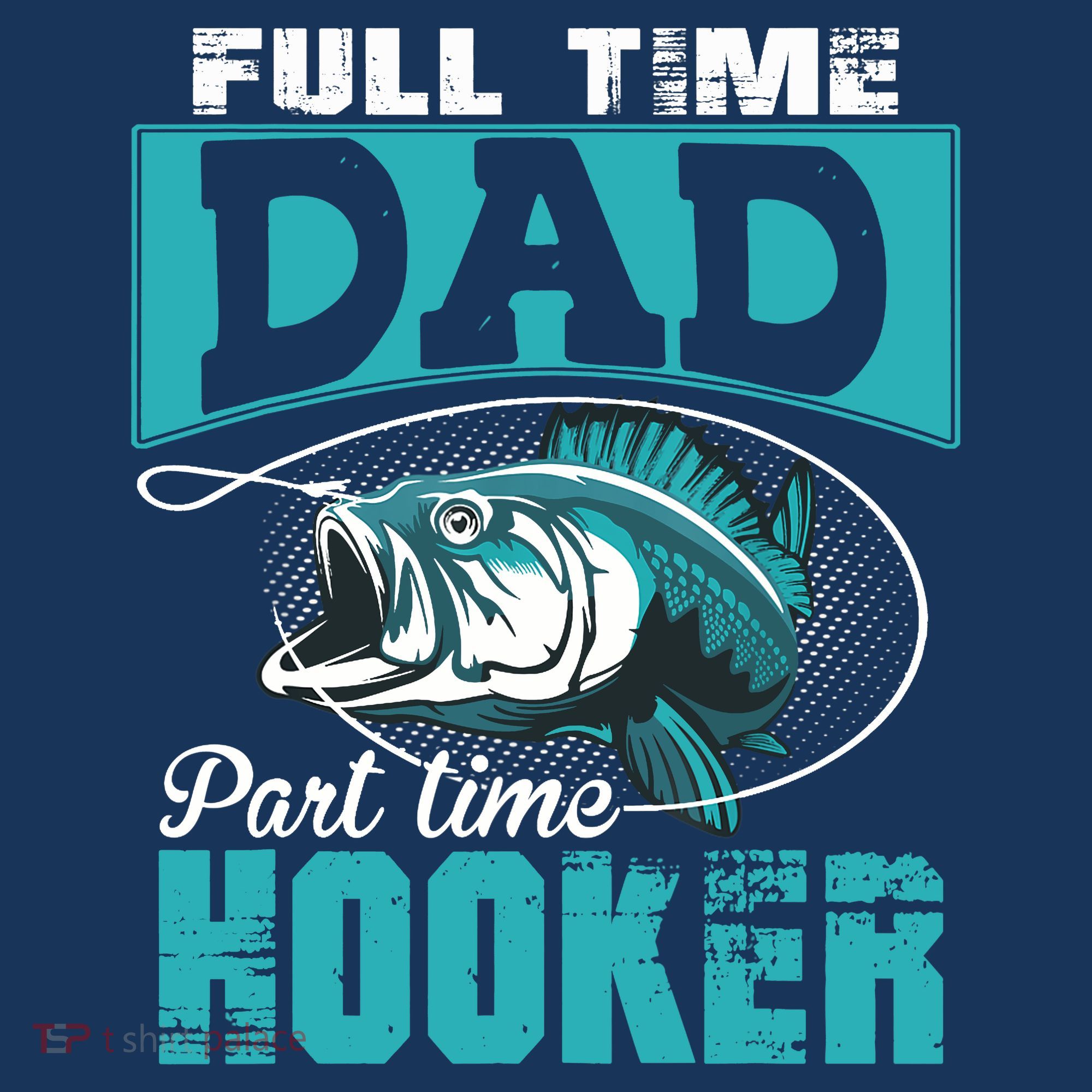 Full Time Dad Part Time Hooker - Funny Father's Day Fishing T-Shirt