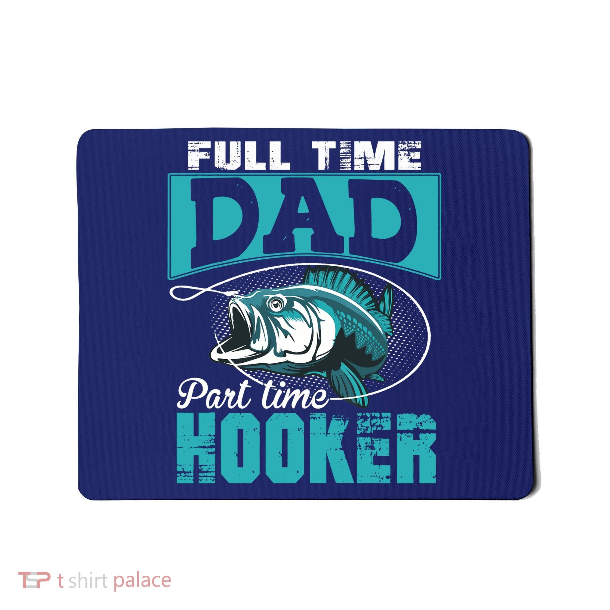 Full Time Dad Part Time Hooker - Funny Father's Day Fishing Mousepad