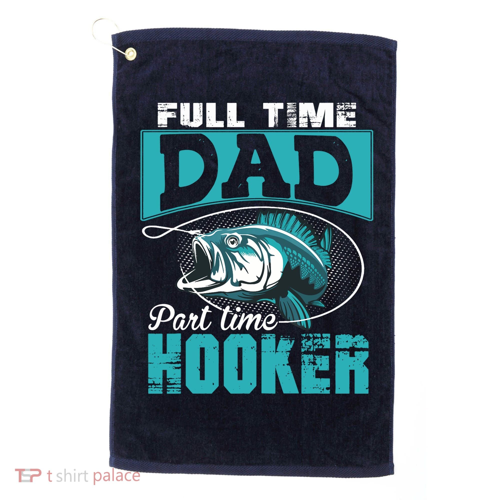 Full Time Dad Part Time Hooker - Funny Father's Day Fishing Golf Towel