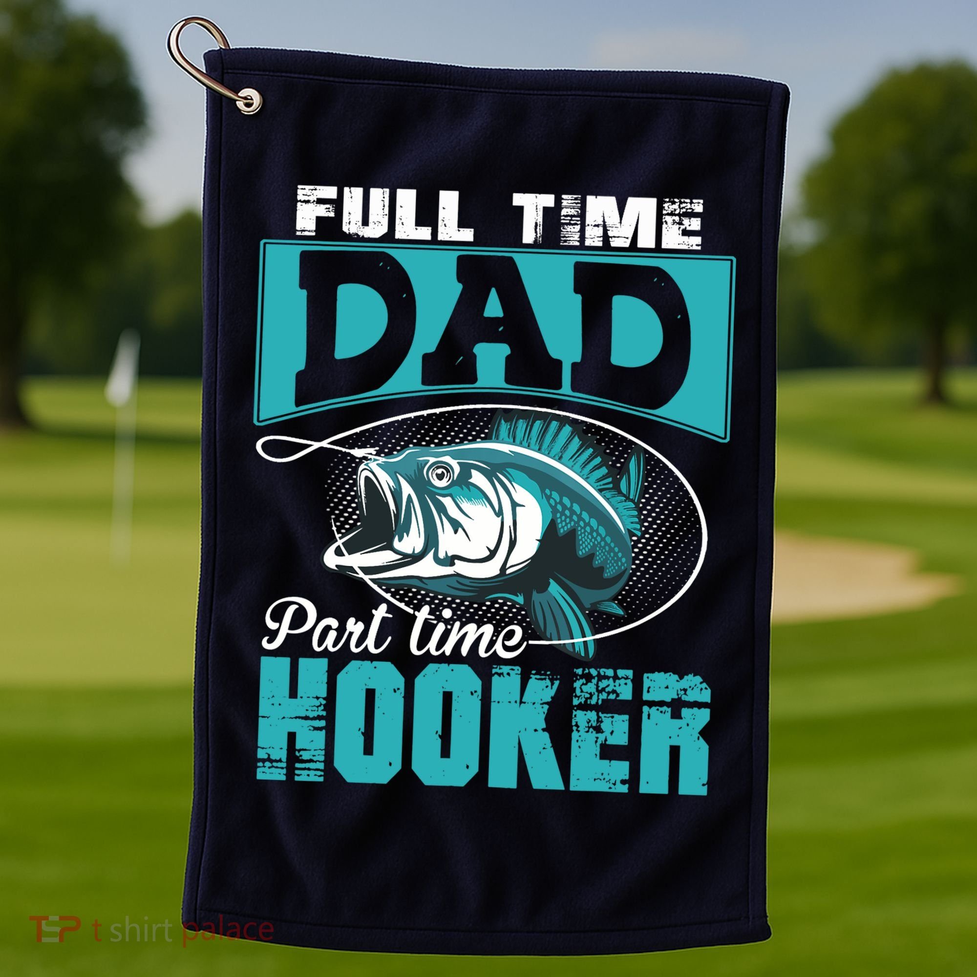 Full Time Dad Part Time Hooker - Funny Father's Day Fishing Golf Towel