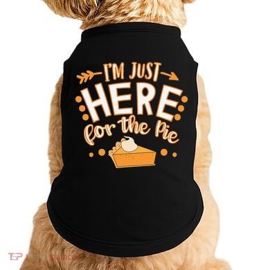 Fun Thanksgiving Design Im Just Here For The Pie Doggie Tank