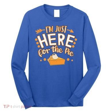 Fun Thanksgiving Design Im Just Here For The Pie Long Sleeve Shirt