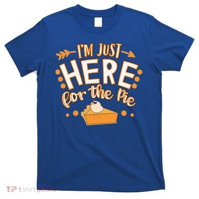Fun Thanksgiving Design Im Just Here For The Pie T-Shirt