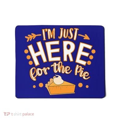 Fun Thanksgiving Design Im Just Here For The Pie Mousepad
