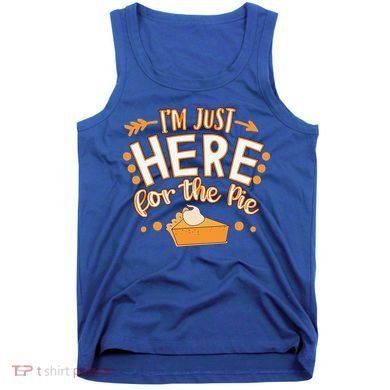 Fun Thanksgiving Design Im Just Here For The Pie Tank Top