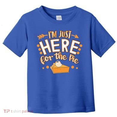 Fun Thanksgiving Design Im Just Here For The Pie Toddler T-Shirt