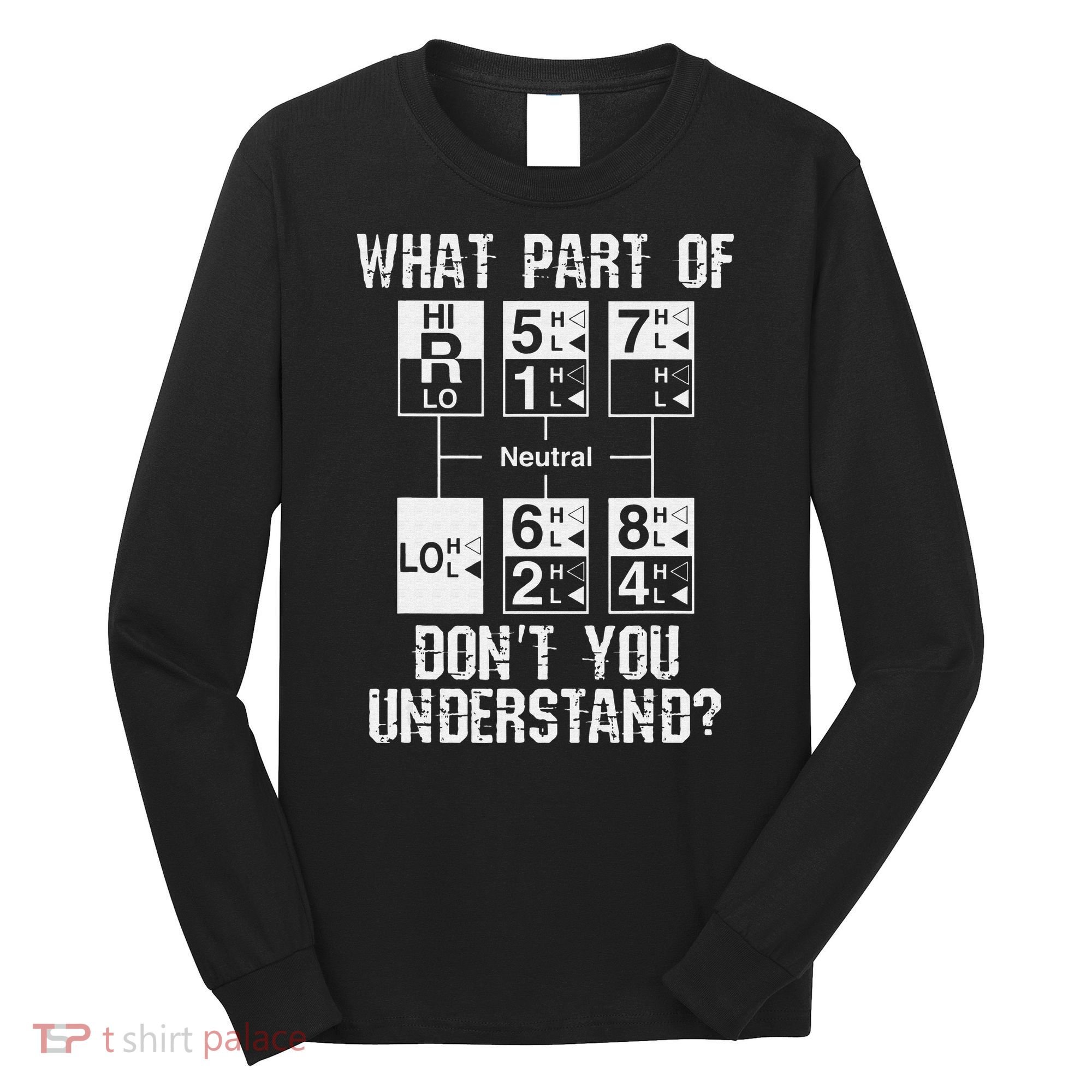 Funny Truck Driver Gift 18 Speed What Don't You Understand Long Sleeve Shirt