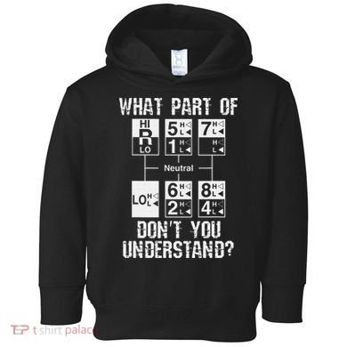 Funny Truck Driver Gift 18 Speed What Don't You Understand Toddler Hoodie