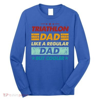 Funny Triathlon Dad Like A Regular Dad But Cooler Cute Gift Long Sleeve Shirt