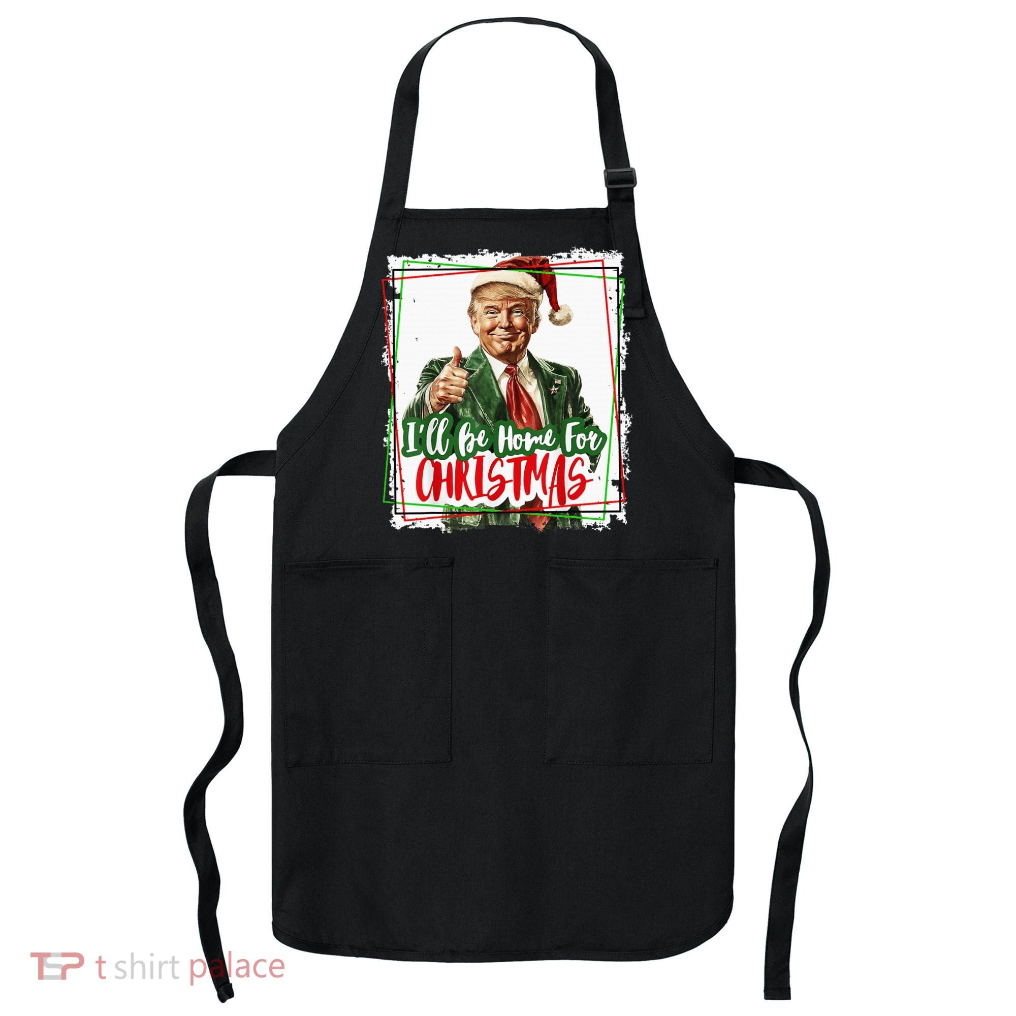 Funny Trump Daddys Home Christmas Again 2024 2028 Apron