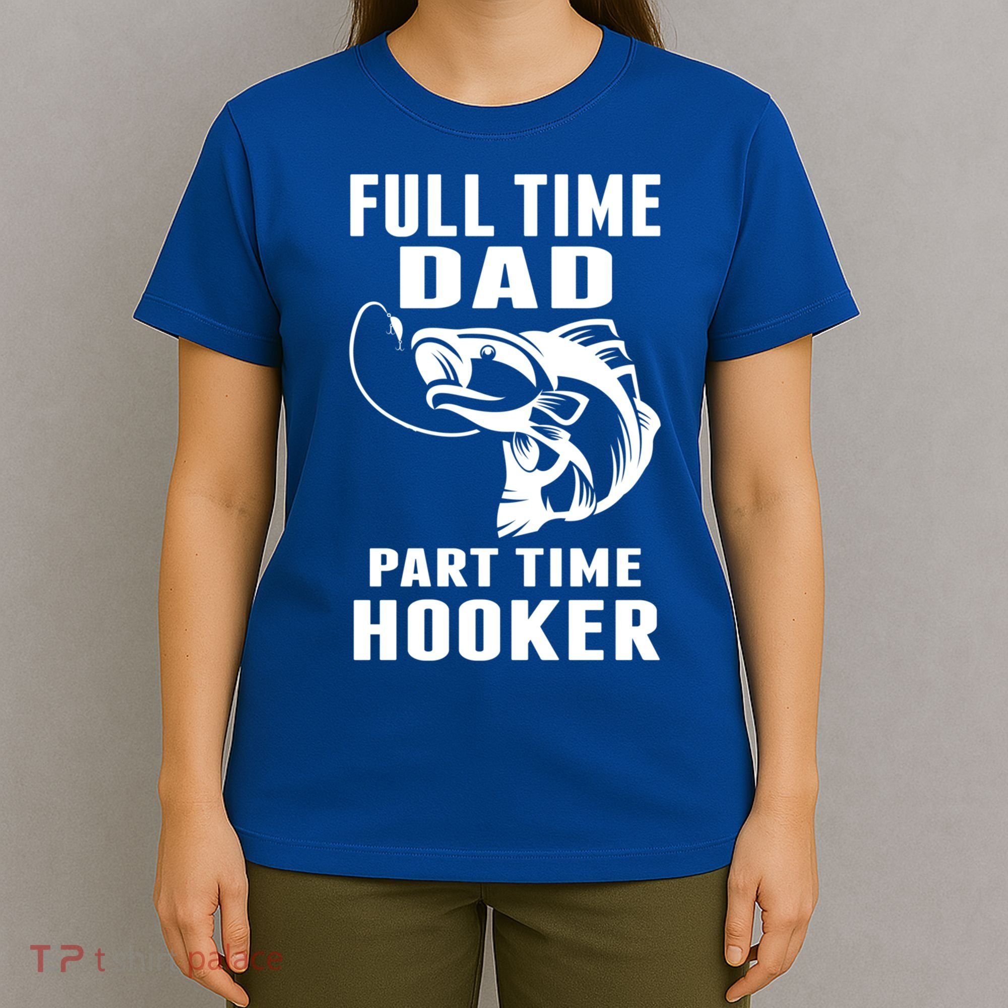 Full Time Dad Part Time Hooker Funny Fishing Father's Day Gift T-Shirt