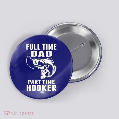 Full Time Dad Part Time Hooker Funny Fishing Father's Day Gift Button