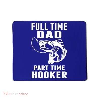 Full Time Dad Part Time Hooker Funny Fishing Father's Day Gift Mousepad
