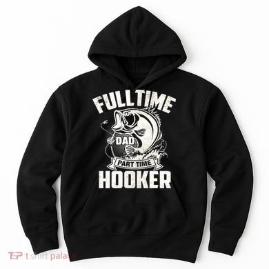 Full Time Dad Part Time Hooker Funny Father's Day Fishing Hoodie