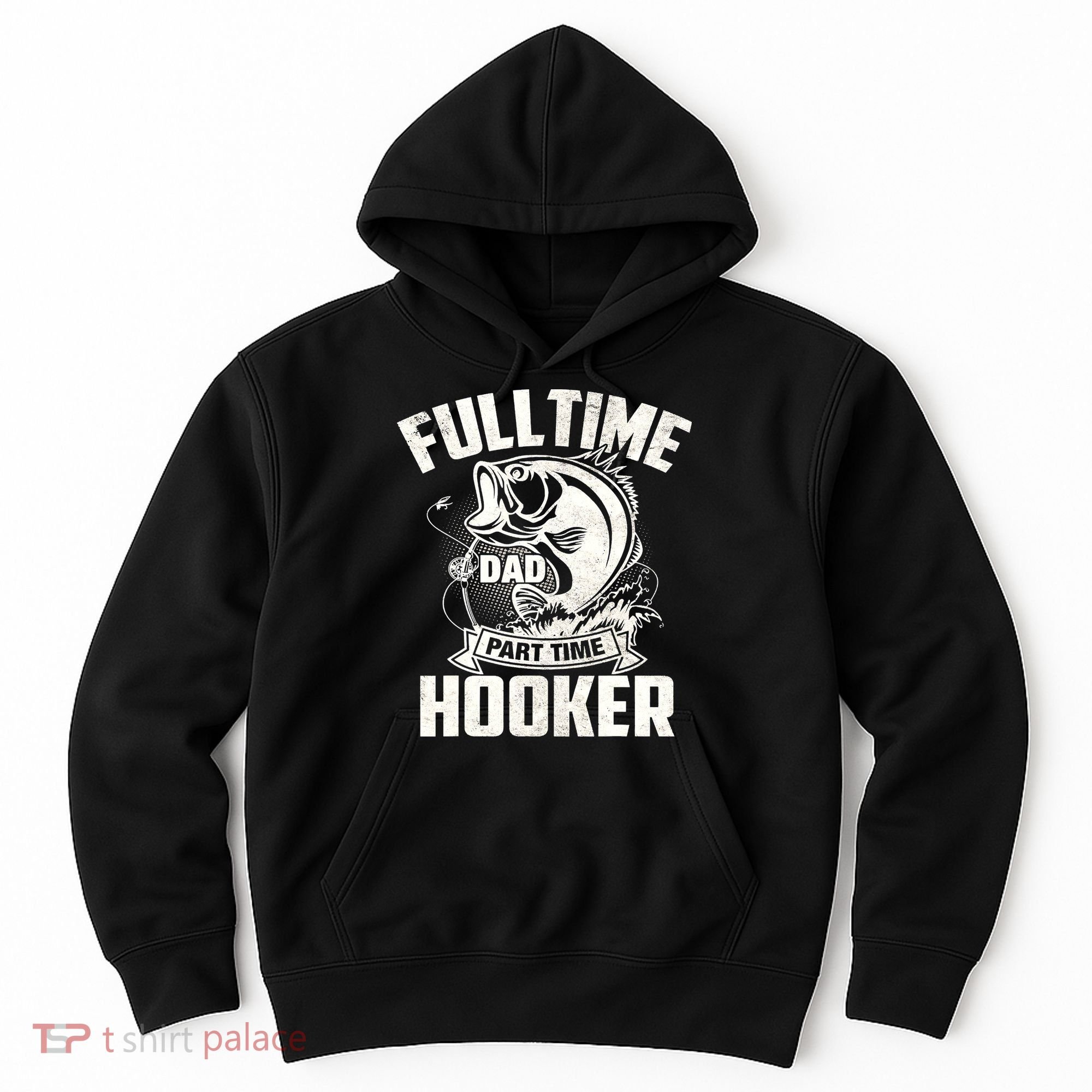 Full Time Dad Part Time Hooker Funny Father's Day Fishing Hoodie