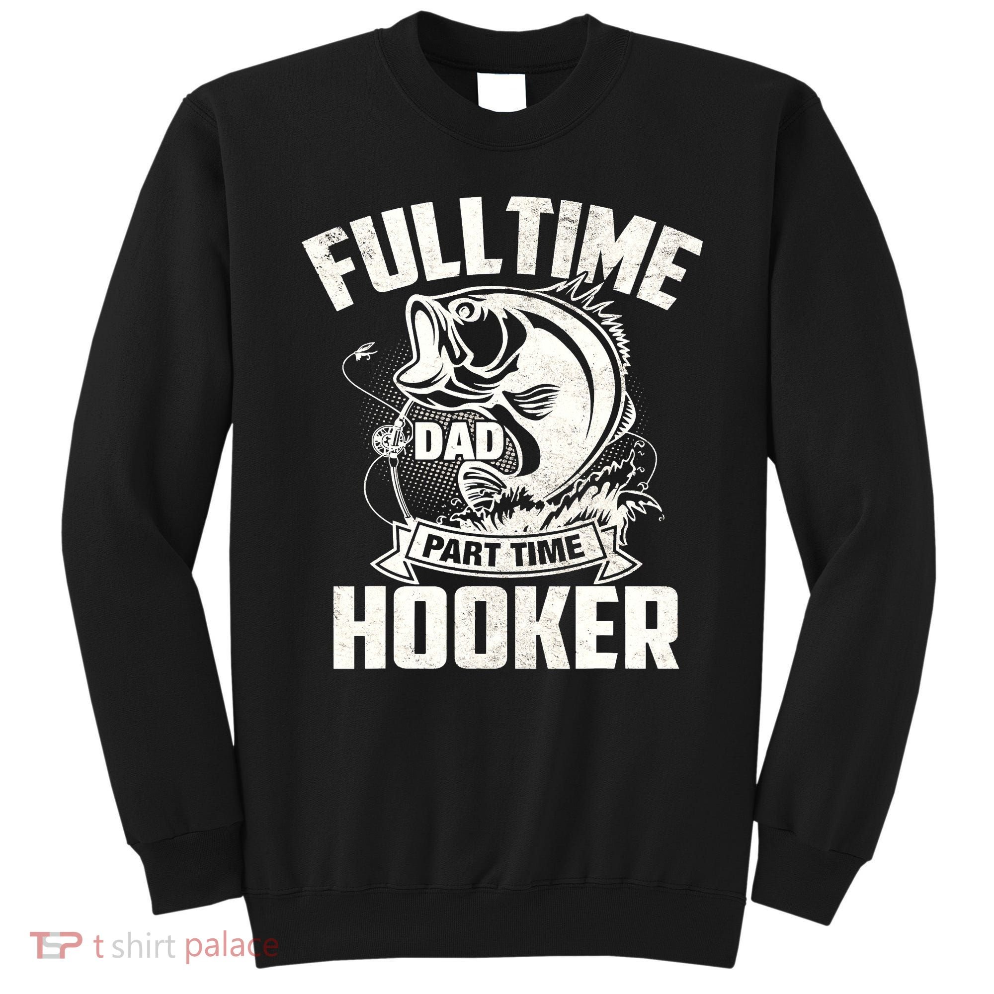 Full Time Dad Part Time Hooker Funny Father's Day Fishing Sweatshirt
