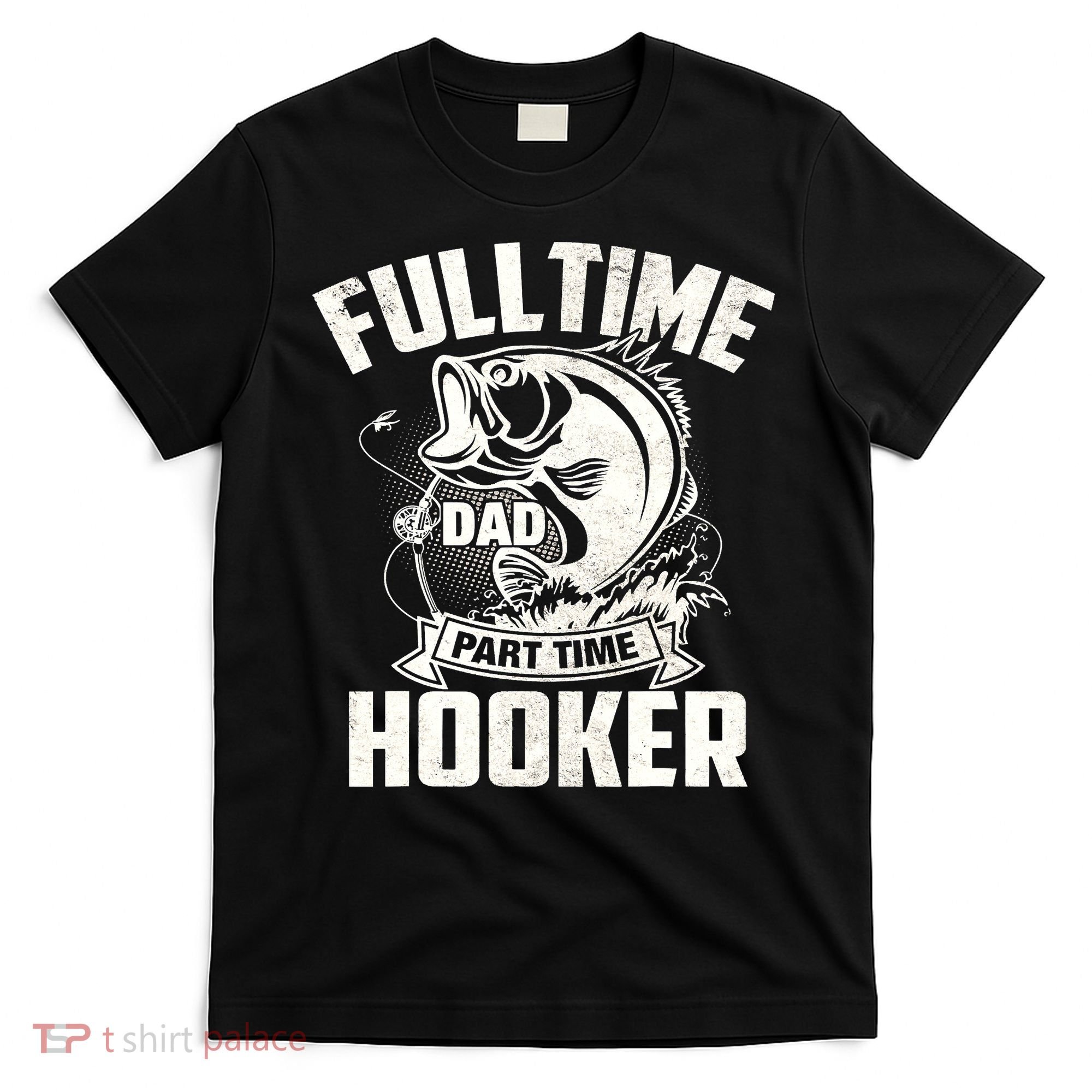 Full Time Dad Part Time Hooker Funny Father's Day Fishing T-Shirt