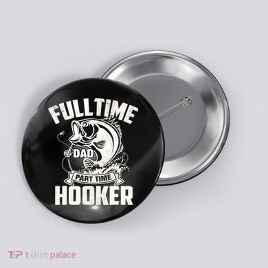 Full Time Dad Part Time Hooker Funny Father's Day Fishing Button