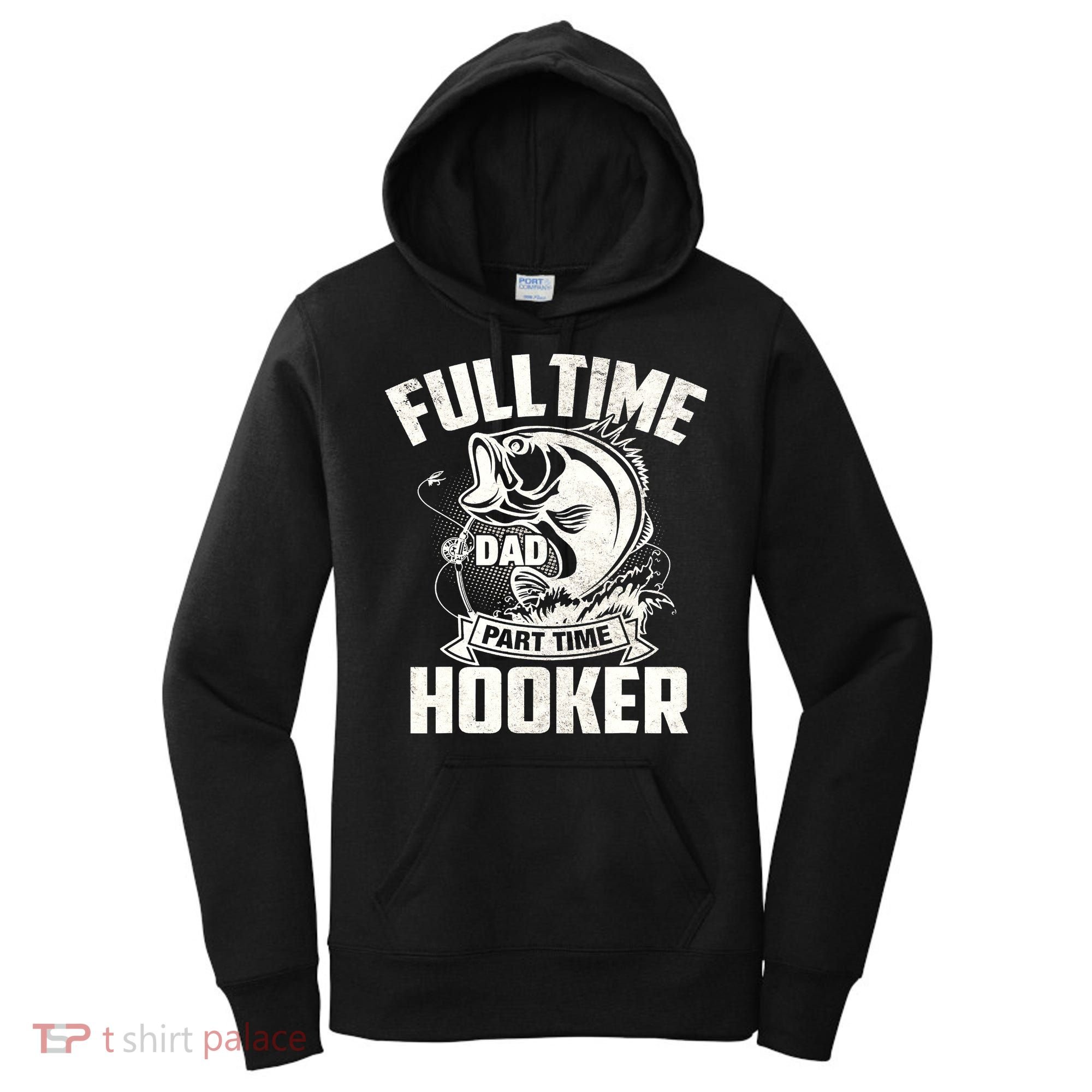 Full Time Dad Part Time Hooker Funny Father's Day Fishing Women's Hoodie