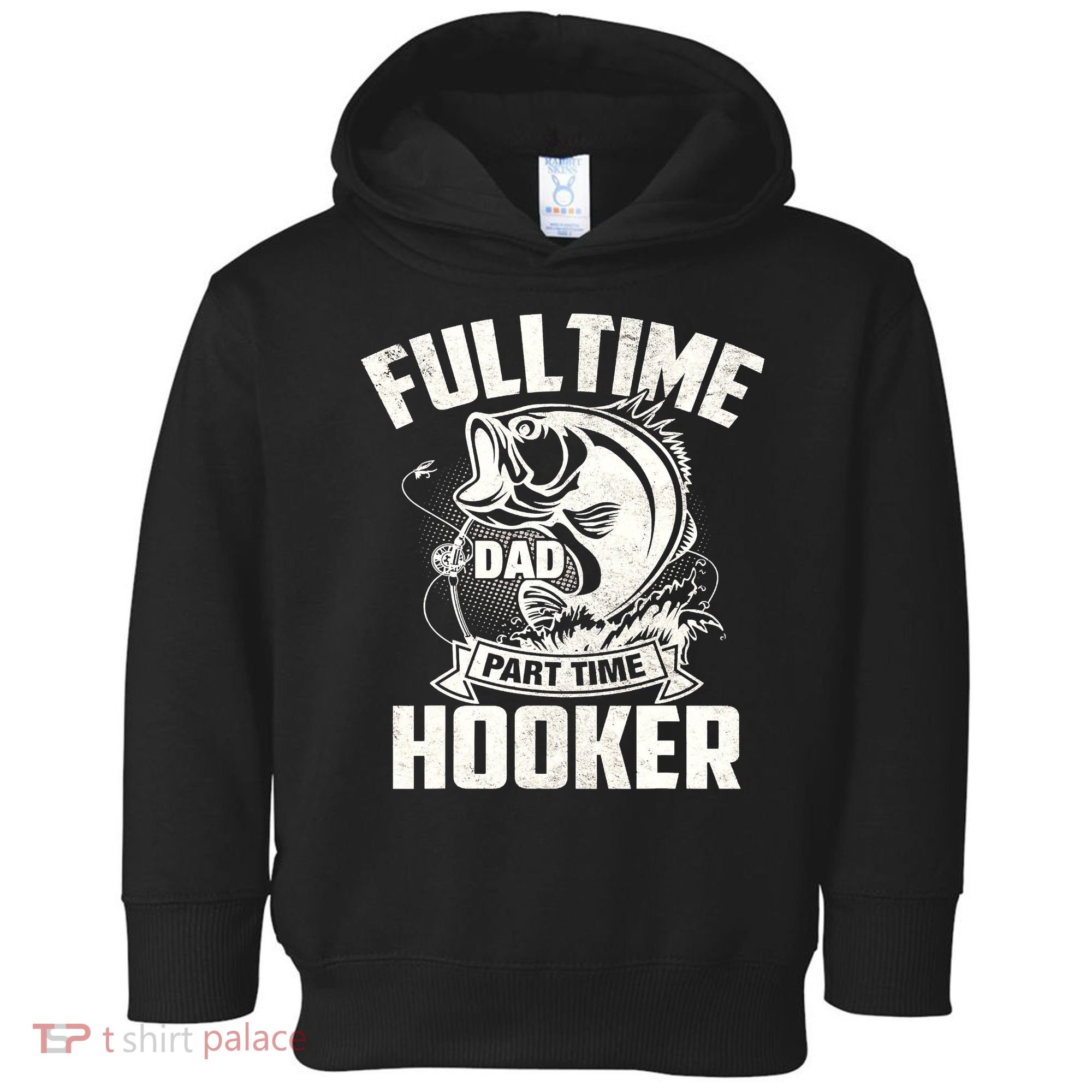 Full Time Dad Part Time Hooker Funny Father's Day Fishing Toddler Hoodie