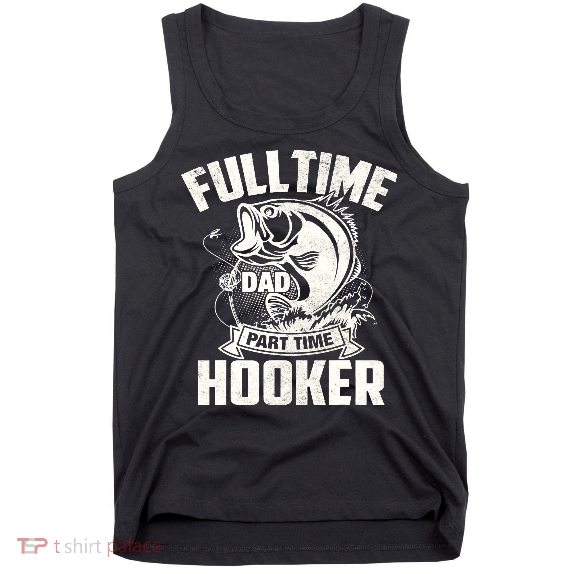 Full Time Dad Part Time Hooker Funny Father's Day Fishing Tank Top