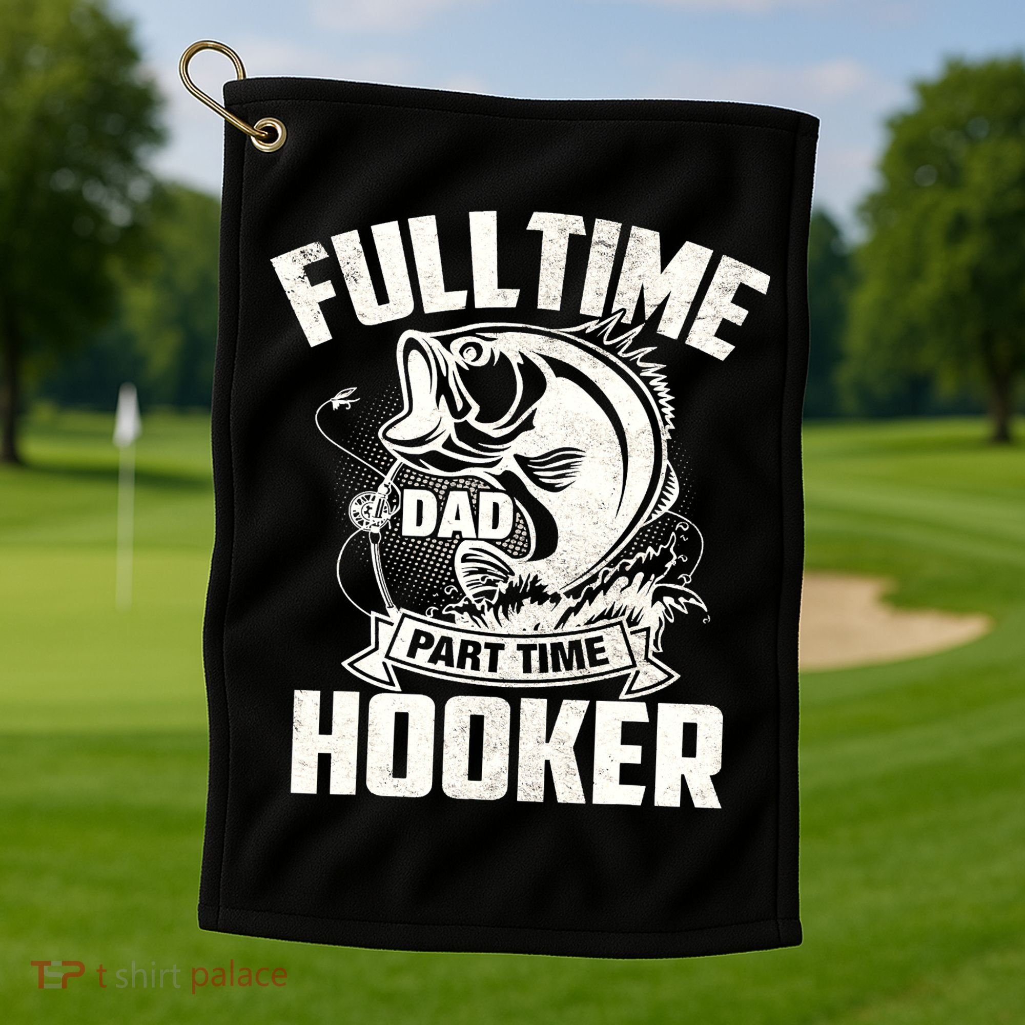 Full Time Dad Part Time Hooker Funny Father's Day Fishing Golf Towel