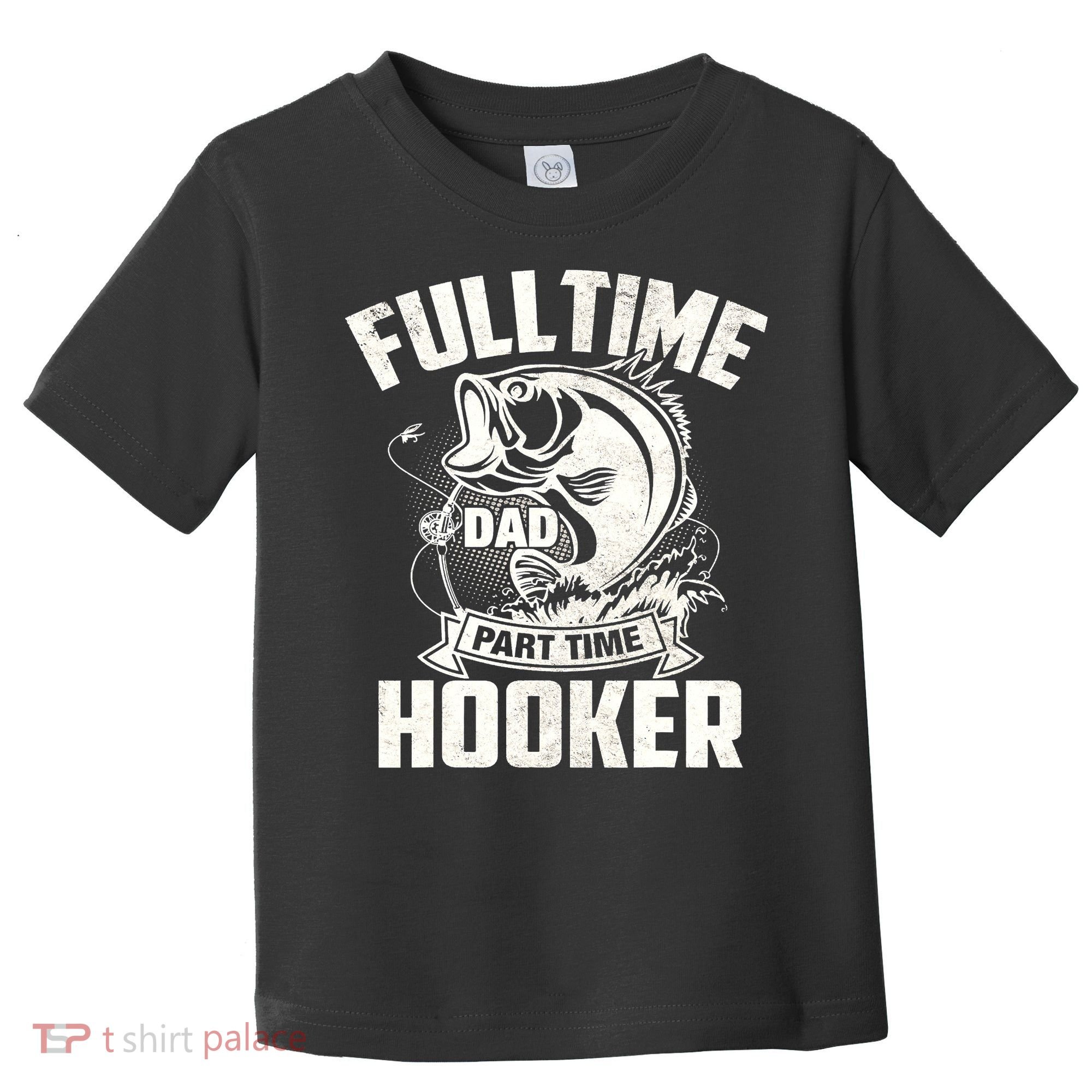 Full Time Dad Part Time Hooker Funny Father's Day Fishing Toddler T-Shirt