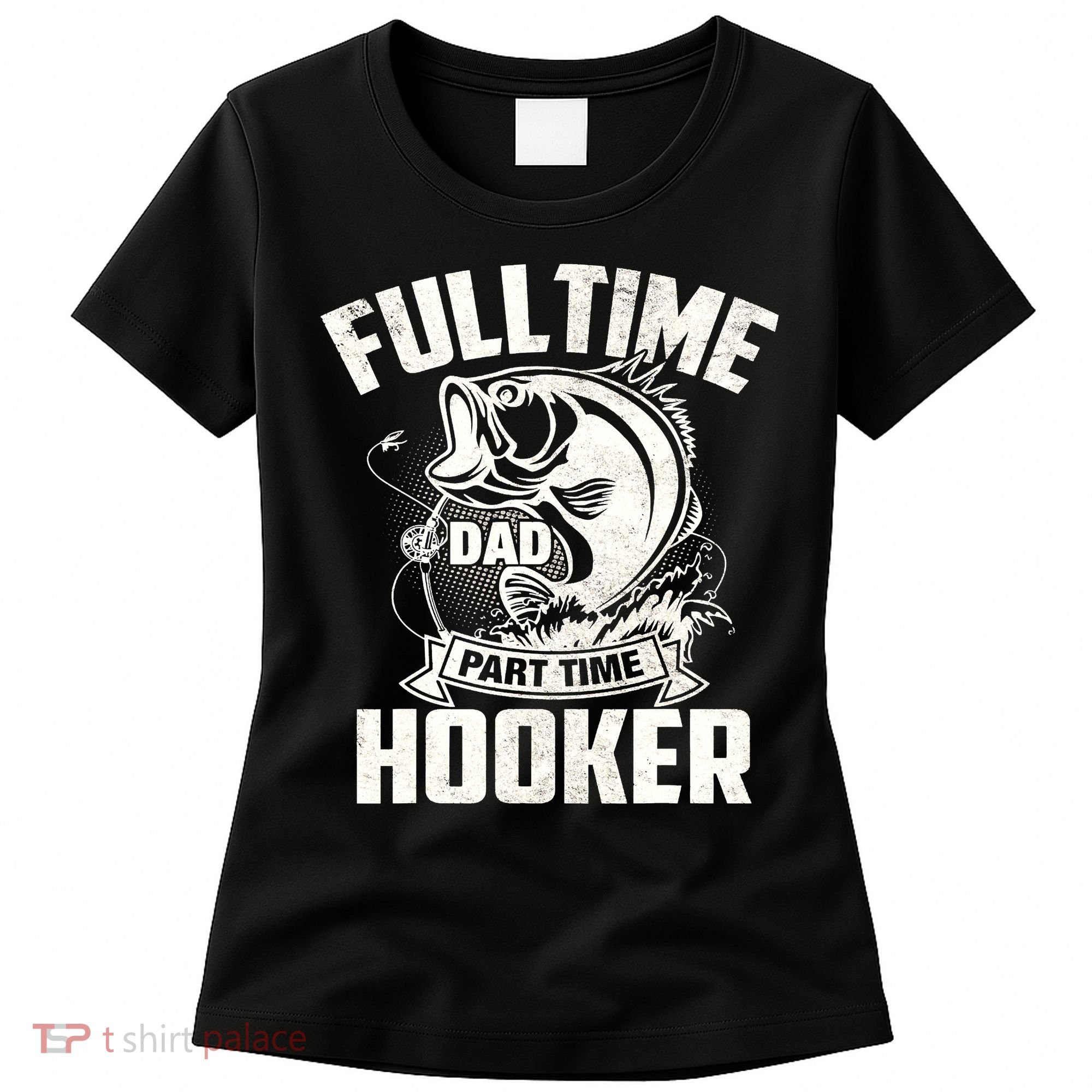 Full Time Dad Part Time Hooker Funny Father's Day Fishing Women's T-Shirt