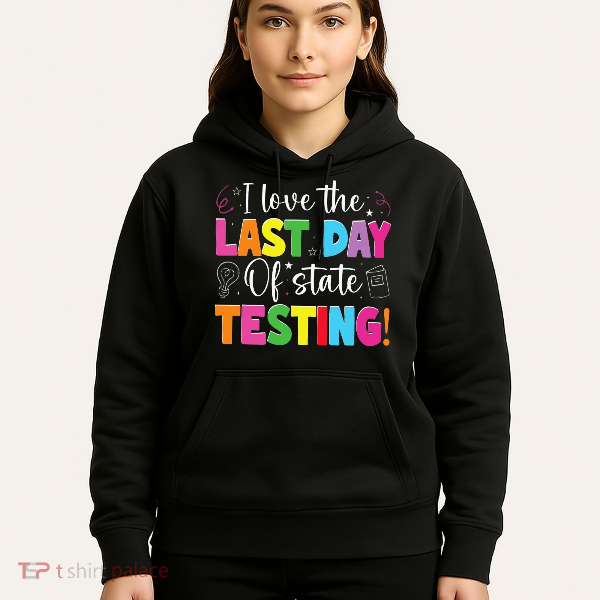 Funny Test Day Teachers I Love The Last Day Of State Testing Hoodie