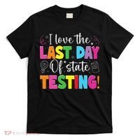 Funny Test Day Teachers I Love The Last Day Of State Testing T-Shirt thumb 0