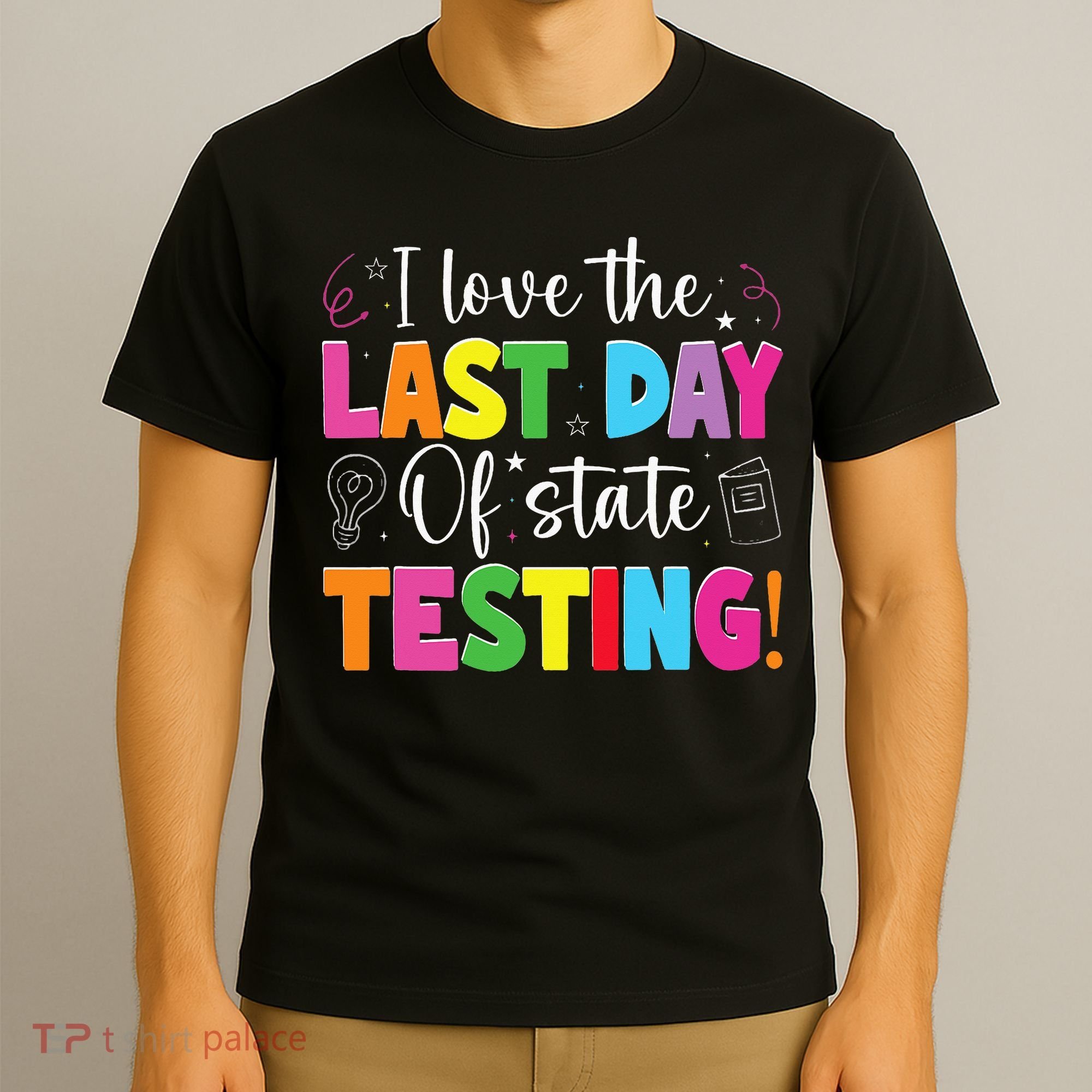 Funny Test Day Teachers I Love The Last Day Of State Testing T-Shirt