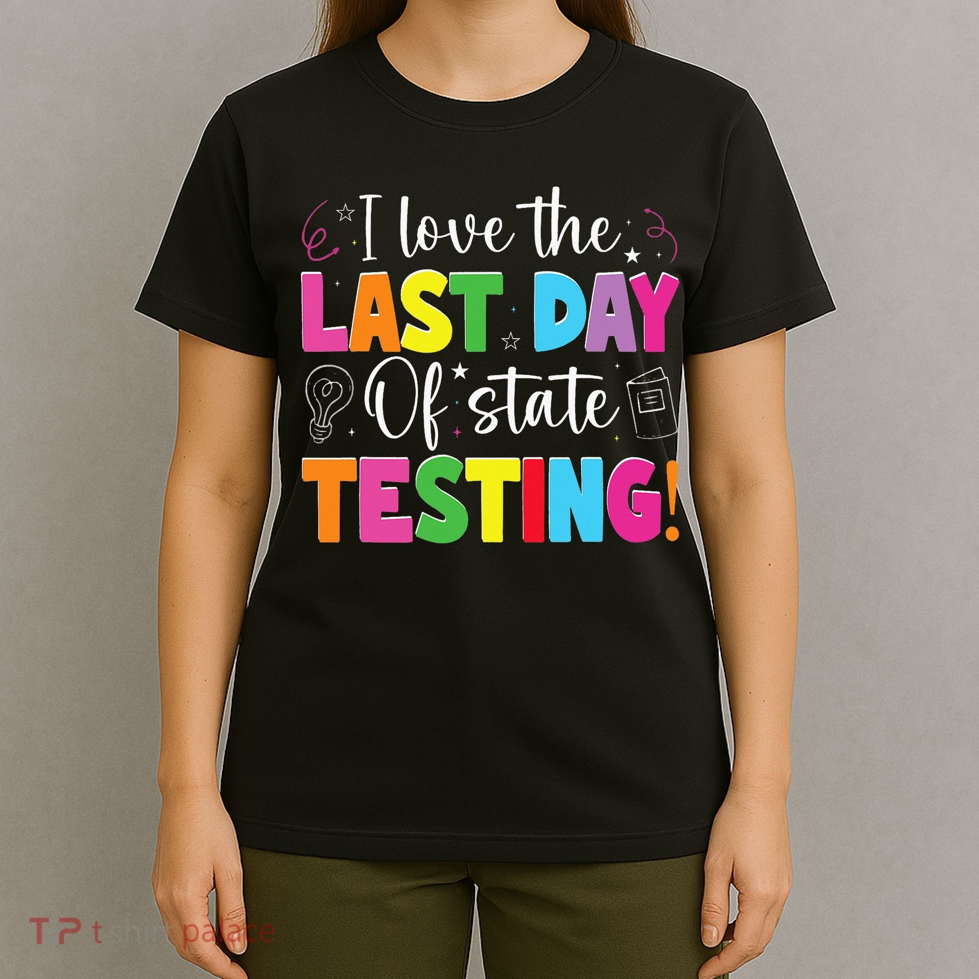 Funny Test Day Teachers I Love The Last Day Of State Testing T-Shirt
