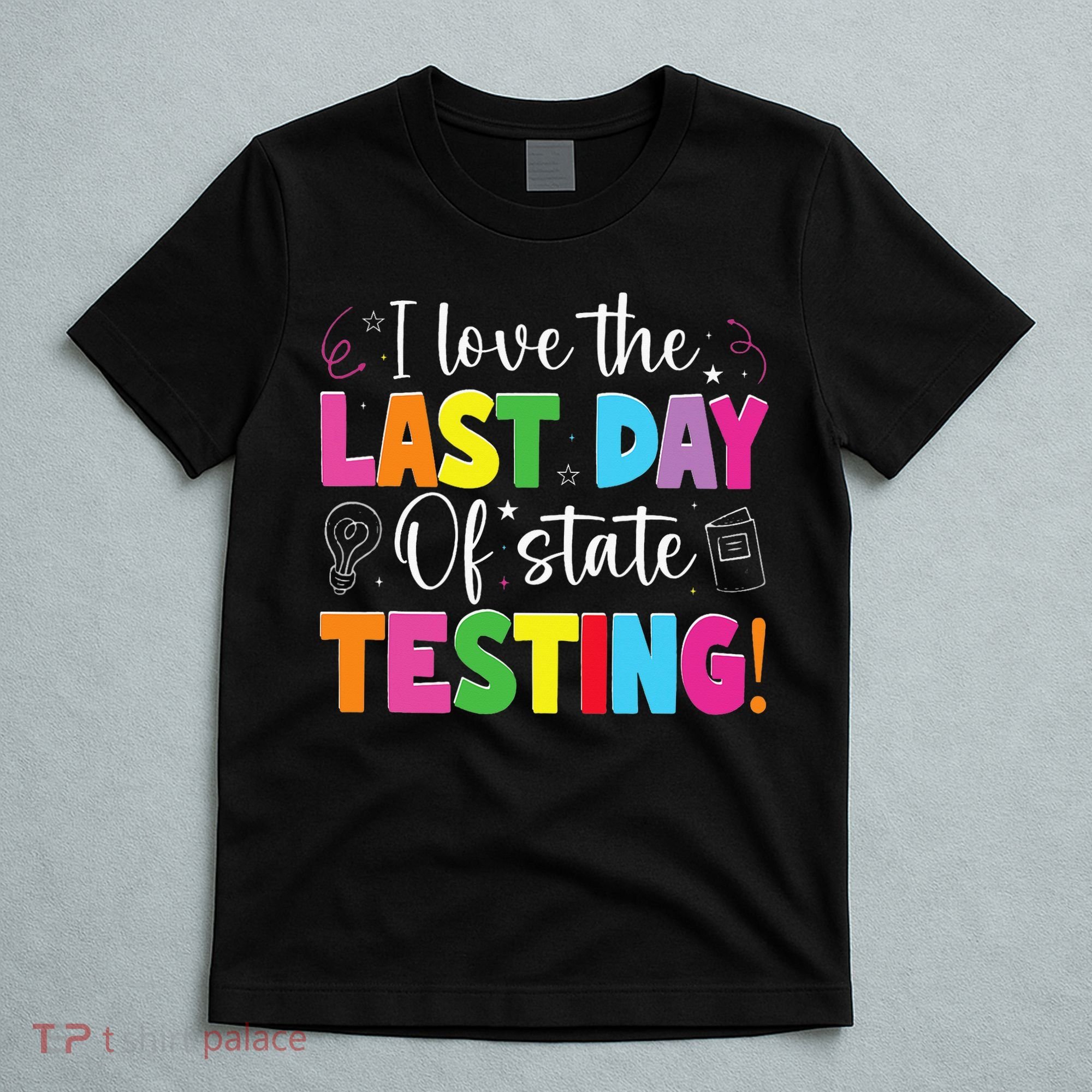 Funny Test Day Teachers I Love The Last Day Of State Testing T-Shirt