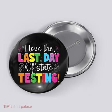 Funny Test Day Teachers I Love The Last Day Of State Testing Button