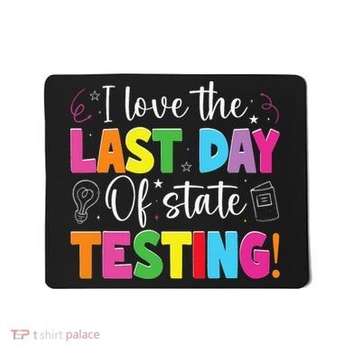 Funny Test Day Teachers I Love The Last Day Of State Testing Mousepad