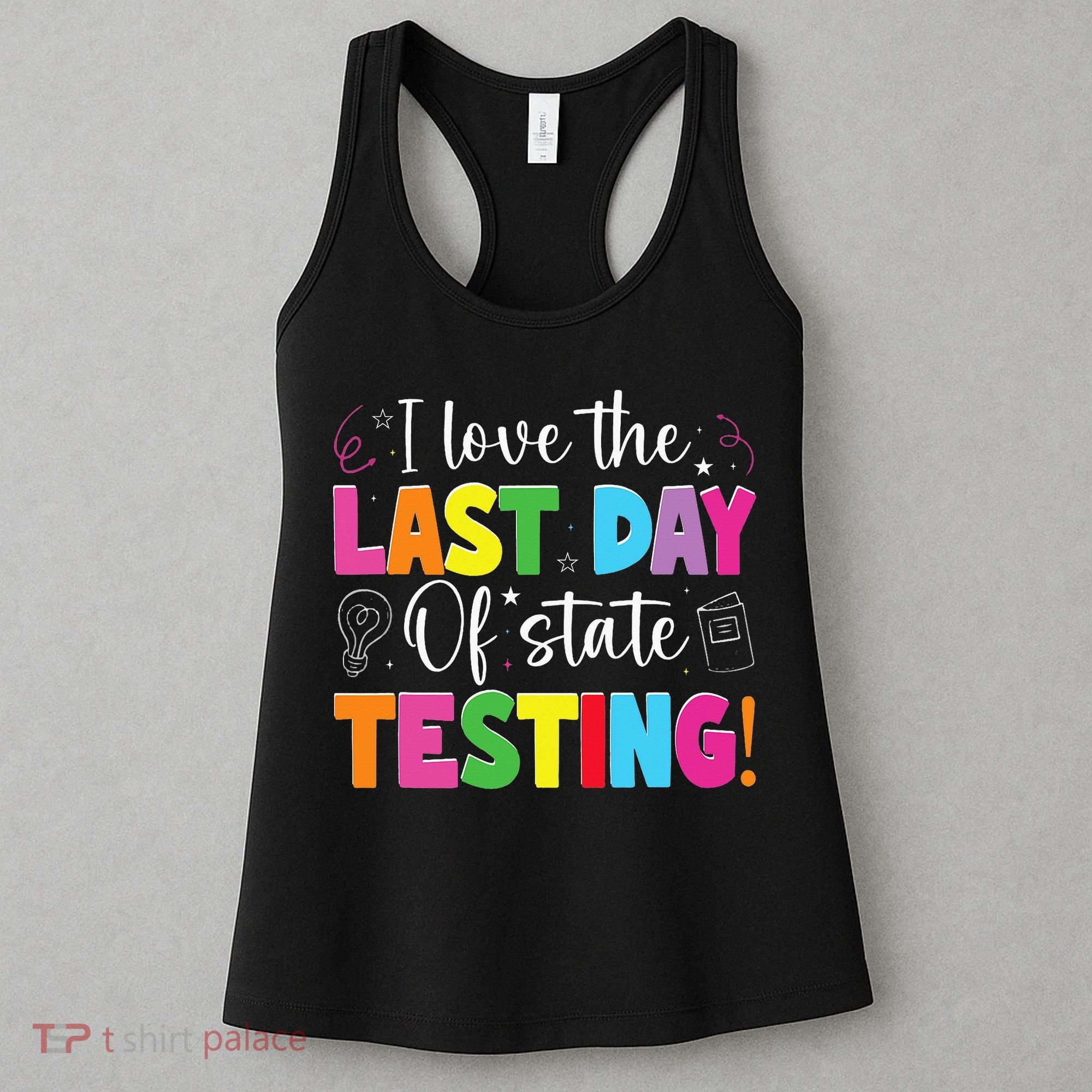 Funny Test Day Teachers I Love The Last Day Of State Testing Women's Tank Top