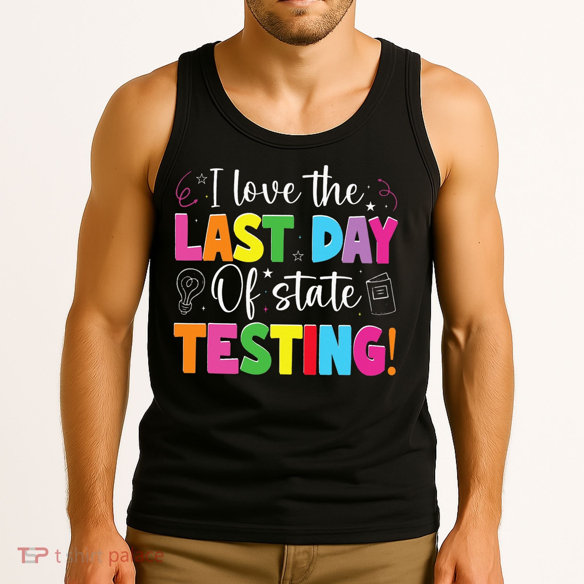 Funny Test Day Teachers I Love The Last Day Of State Testing Tank Top